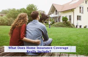 What Does Home Insurance Coverage Really Include